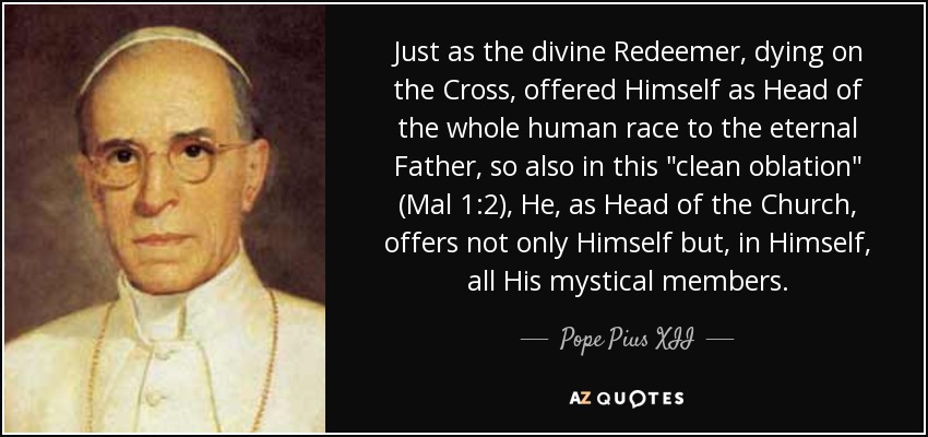 Just as the divine Redeemer, dying on the Cross, offered Himself as Head of the whole human race to the eternal Father, so also in this 