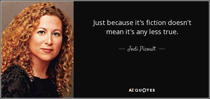 Just because it's fiction doesn't mean it's any less true. - Jodi Picoult