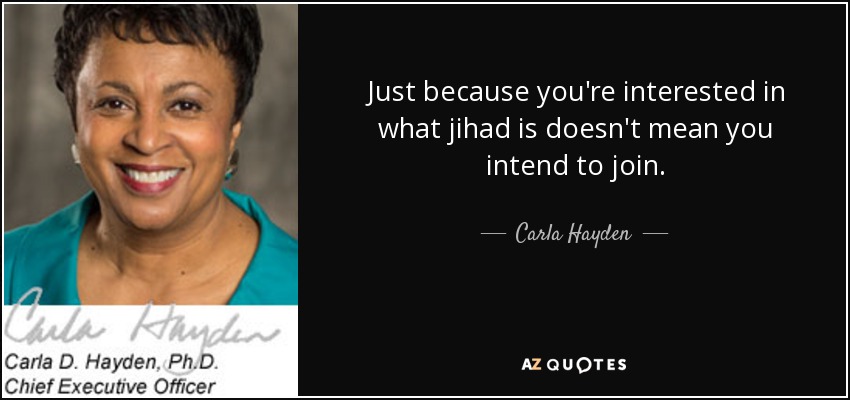 Just because you're interested in what jihad is doesn't mean you intend to join. - Carla Hayden