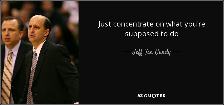 Just concentrate on what you're supposed to do - Jeff Van Gundy