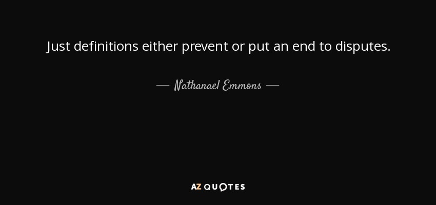 Just definitions either prevent or put an end to disputes. - Nathanael Emmons