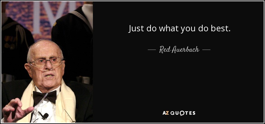 Just do what you do best. - Red Auerbach