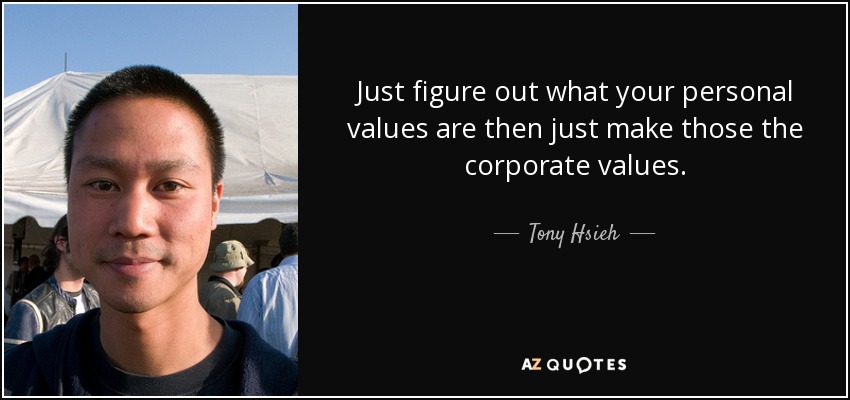 Just figure out what your personal values are then just make those the corporate values. - Tony Hsieh