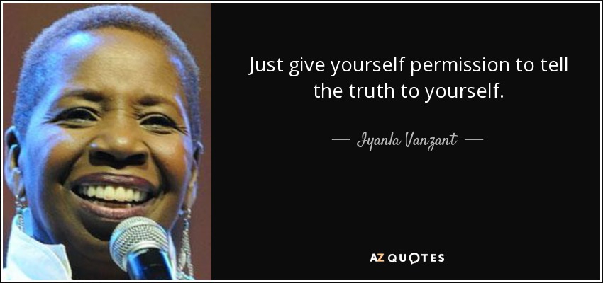 Just give yourself permission to tell the truth to yourself. - Iyanla Vanzant