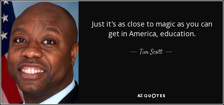 Just it's as close to magic as you can get in America, education. - Tim Scott