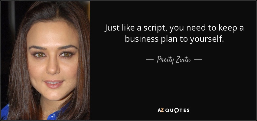 Just like a script, you need to keep a business plan to yourself. - Preity Zinta