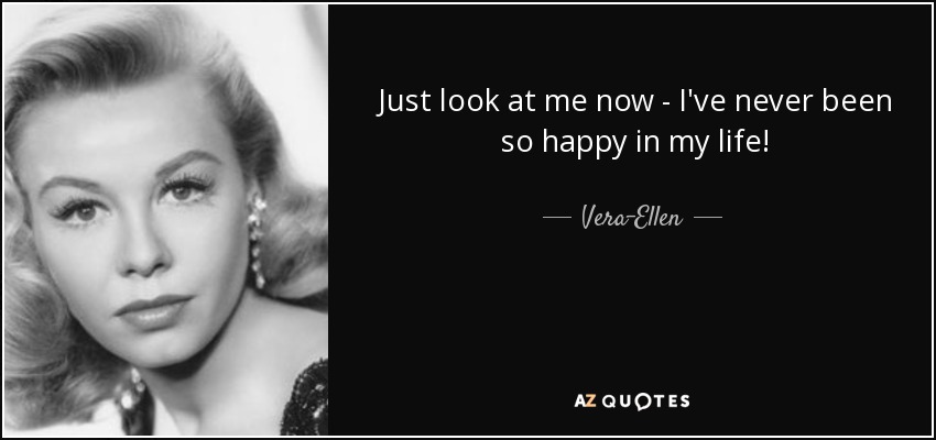 Just look at me now - I've never been so happy in my life! - Vera-Ellen