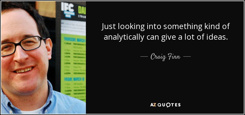 Just looking into something kind of analytically can give a lot of ideas. - Craig Finn