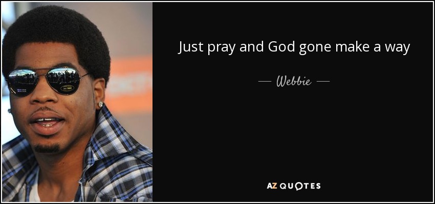 Just pray and God gone make a way - Webbie
