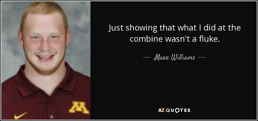 Just showing that what I did at the combine wasn't a fluke. - Maxx Williams