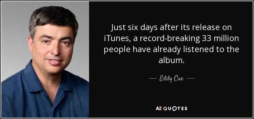 Just six days after its release on iTunes, a record-breaking 33 million people have already listened to the album. - Eddy Cue