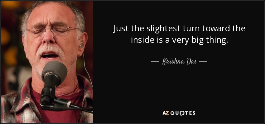Just the slightest turn toward the inside is a very big thing. - Krishna Das