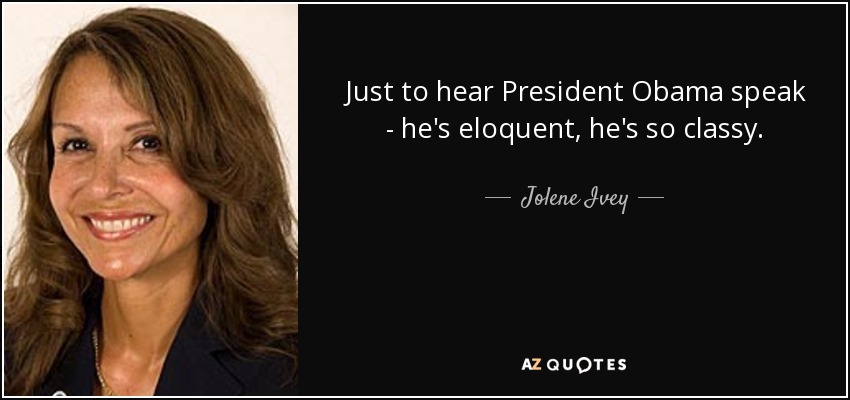 Just to hear President Obama speak - he's eloquent, he's so classy. - Jolene Ivey