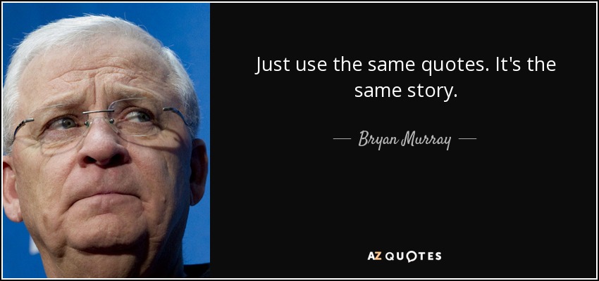 Just use the same quotes. It's the same story. - Bryan Murray