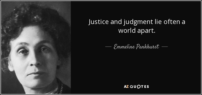 Justice and judgment lie often a world apart. - Emmeline Pankhurst