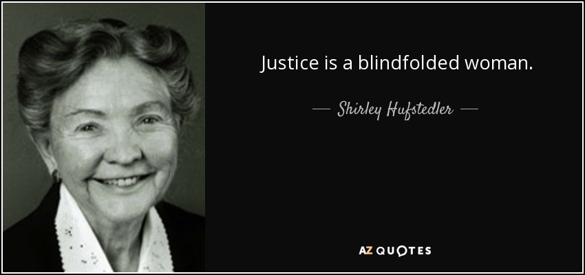 Justice is a blindfolded woman. - Shirley Hufstedler