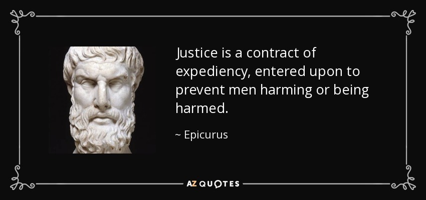Justice is a contract of expediency, entered upon to prevent men harming or being harmed. - Epicurus