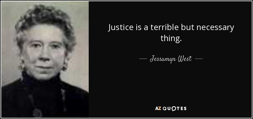 Justice is a terrible but necessary thing. - Jessamyn West