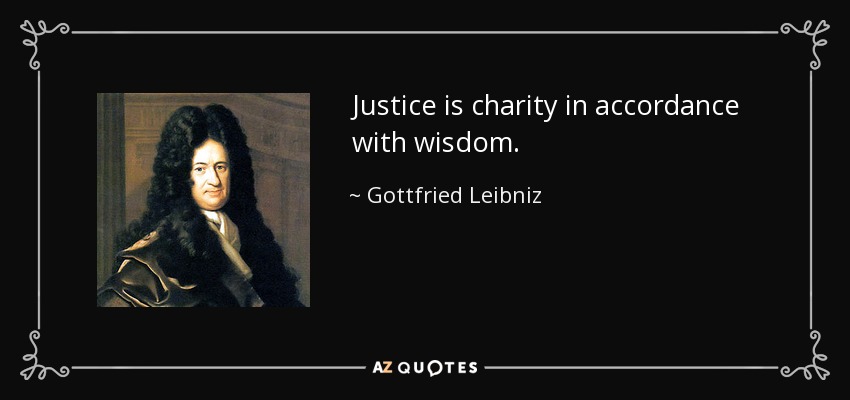 Justice is charity in accordance with wisdom. - Gottfried Leibniz