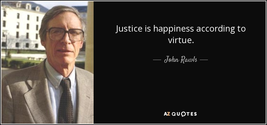 Justice is happiness according to virtue. - John Rawls