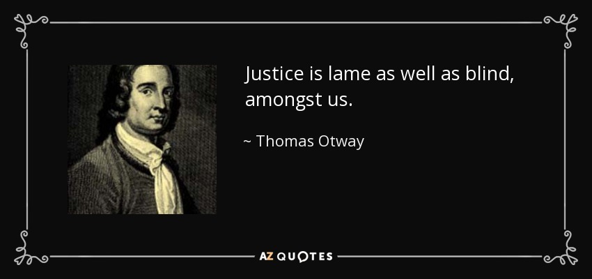 Justice is lame as well as blind, amongst us. - Thomas Otway