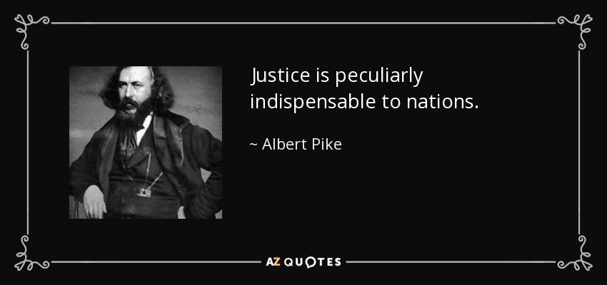 Justice is peculiarly indispensable to nations. - Albert Pike