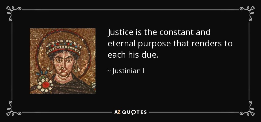 Justice is the constant and eternal purpose that renders to each his due. - Justinian I