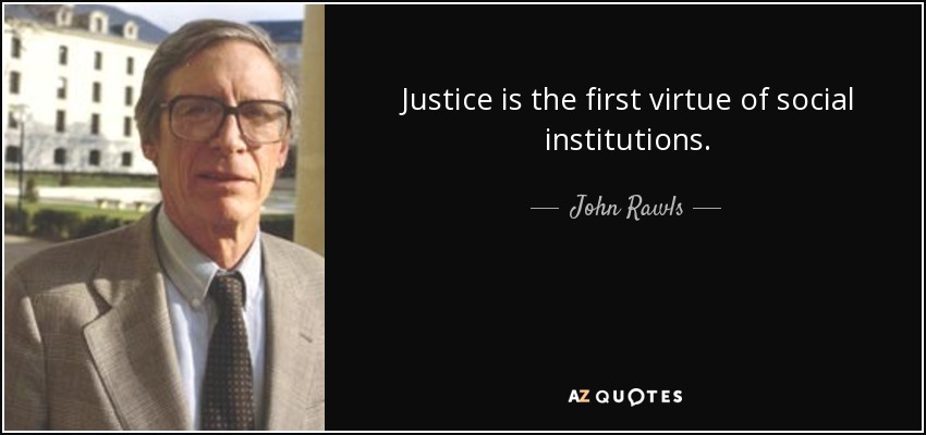 Justice is the first virtue of social institutions. - John Rawls