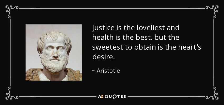 Justice is the loveliest and health is the best. but the sweetest to obtain is the heart's desire. - Aristotle