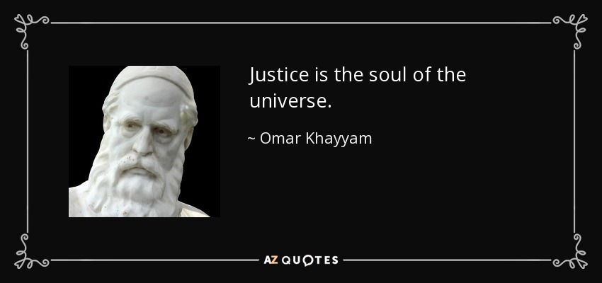 Justice is the soul of the universe. - Omar Khayyam