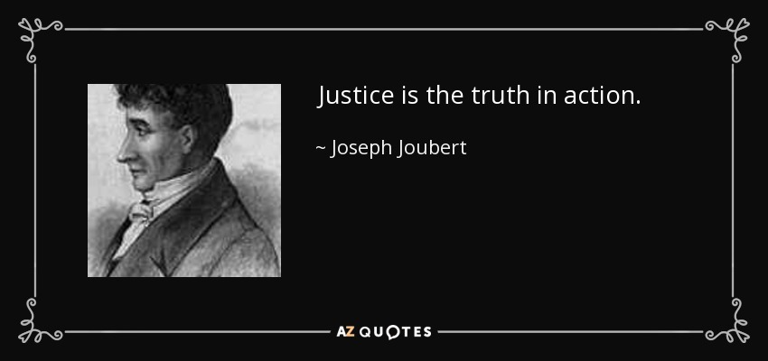 Justice is the truth in action. - Joseph Joubert