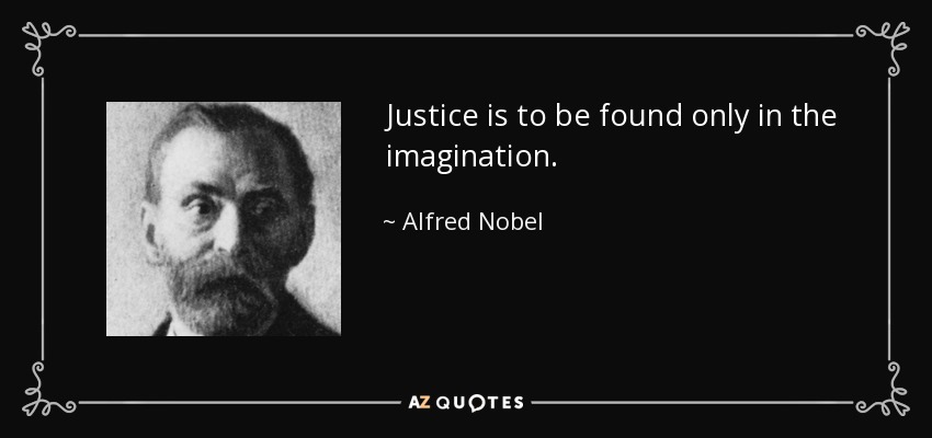 Justice is to be found only in the imagination. - Alfred Nobel