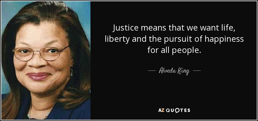 Justice means that we want life, liberty and the pursuit of happiness for all people. - Alveda King