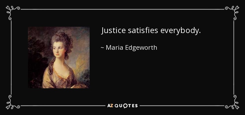 Justice satisfies everybody. - Maria Edgeworth