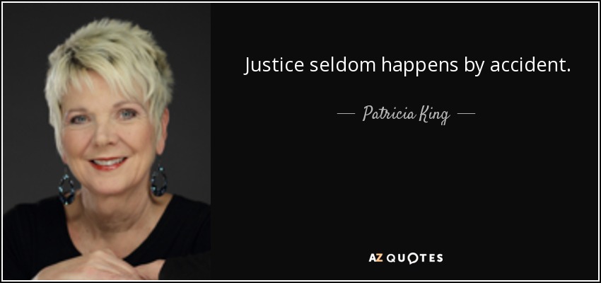 Justice seldom happens by accident. - Patricia King