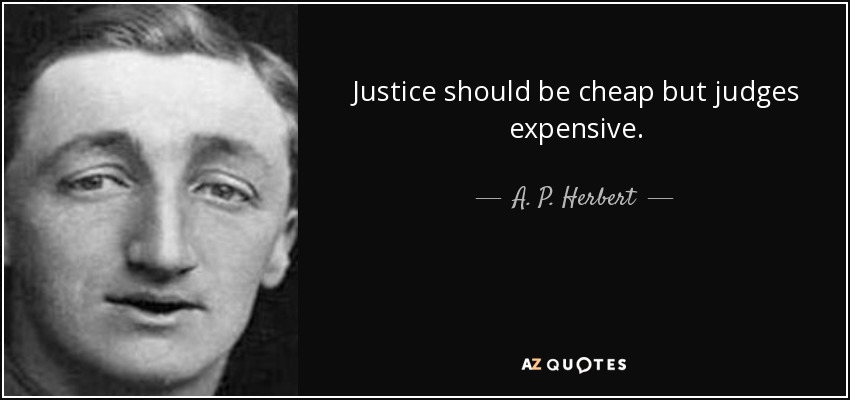 Justice should be cheap but judges expensive. - A. P. Herbert