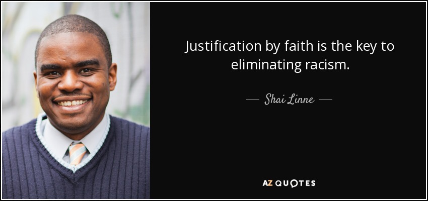 Justification by faith is the key to eliminating racism. - Shai Linne