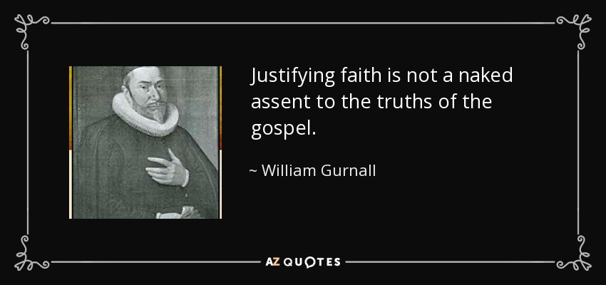 Justifying faith is not a naked assent to the truths of the gospel. - William Gurnall