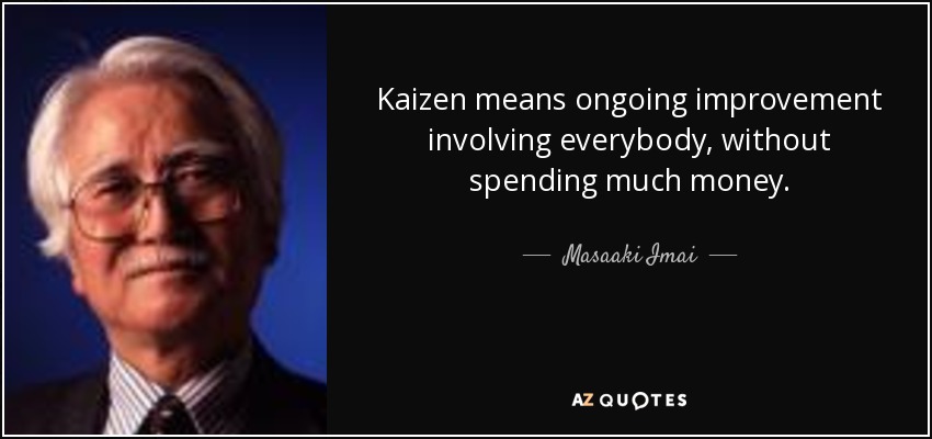 Kaizen means ongoing improvement involving everybody, without spending much money. - Masaaki Imai