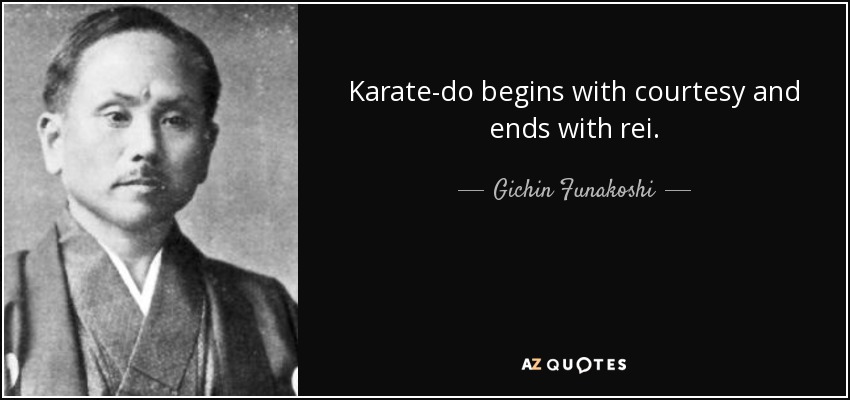Karate-do begins with courtesy and ends with rei. - Gichin Funakoshi