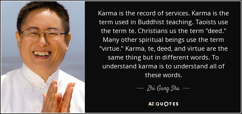 Karma is the record of services. Karma is the term used in Buddhist teaching. Taoists use the term te. Christians us the term 