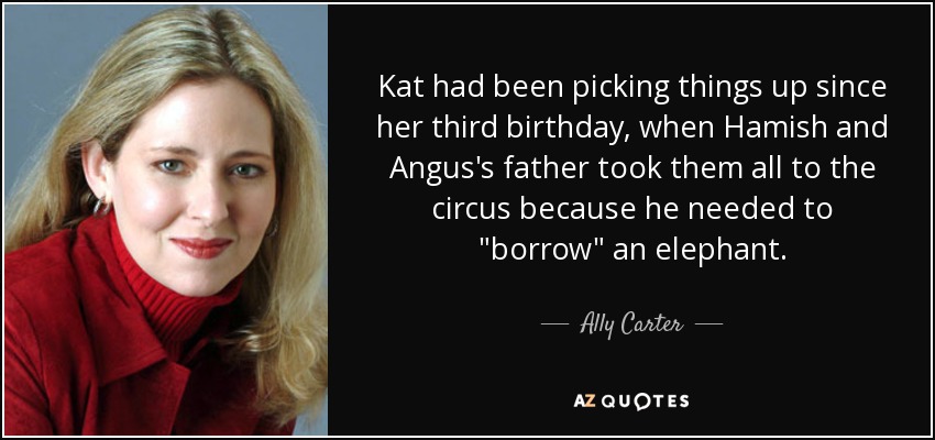 Kat had been picking things up since her third birthday, when Hamish and Angus's father took them all to the circus because he needed to 