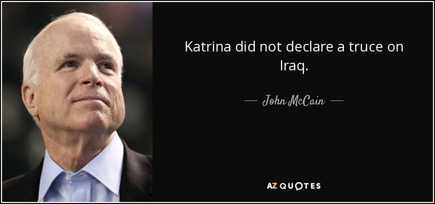 Katrina did not declare a truce on Iraq. - John McCain