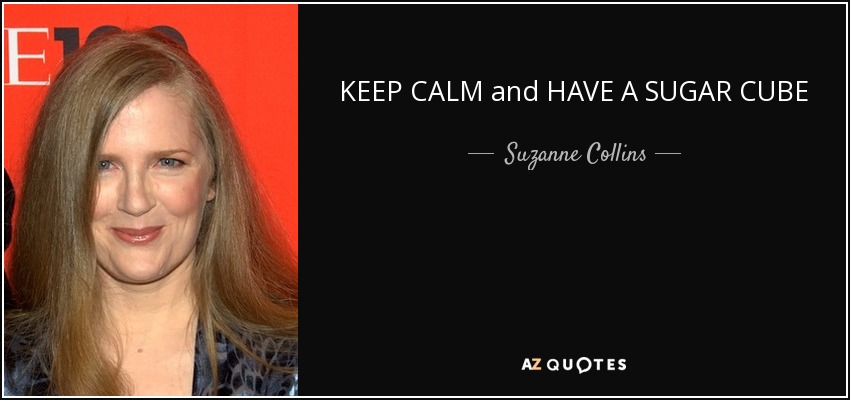 KEEP CALM and HAVE A SUGAR CUBE - Suzanne Collins