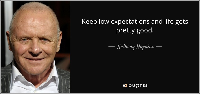 Anthony Hopkins quote: Keep low expectations and life gets pretty good.