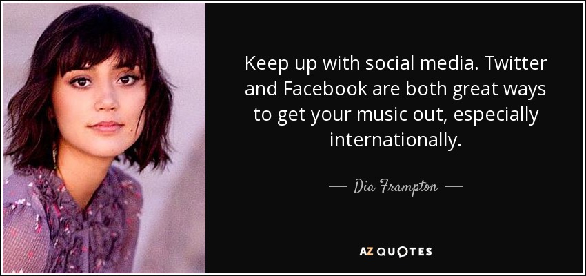 Keep up with social media. Twitter and Facebook are both great ways to get your music out, especially internationally. - Dia Frampton