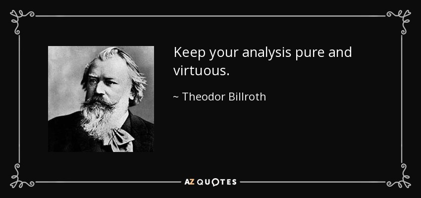 Keep your analysis pure and virtuous. - Theodor Billroth