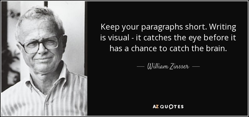 quote keep your paragraphs short writing is visual it catches the eye before it has a chance william zinsser 138 5 0526