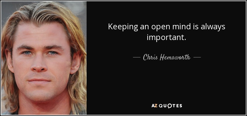 Keeping an open mind is always important. - Chris Hemsworth