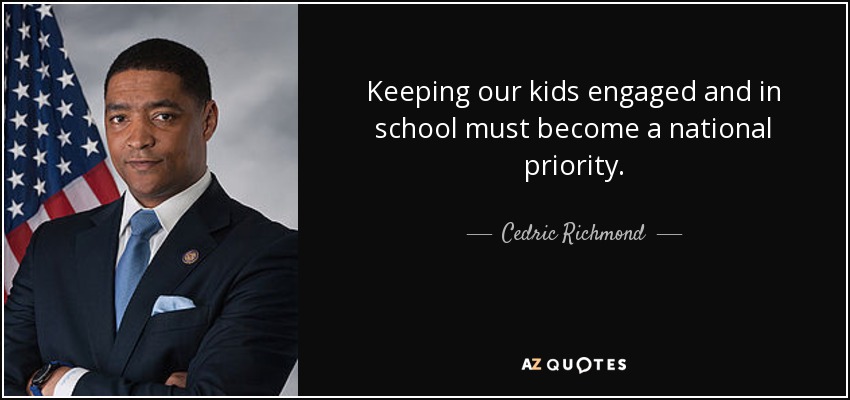 Keeping our kids engaged and in school must become a national priority. - Cedric Richmond